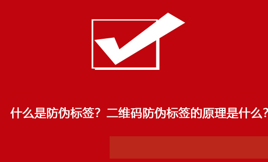 什么是防偽標簽？二維碼防偽標簽的原理是什么？